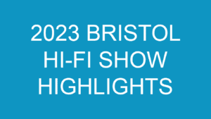 bristol hi-fi show highlights